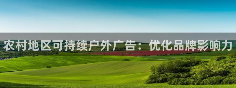 杏宇平台总代理：农村地区可持续户外广告：优化品牌影响力