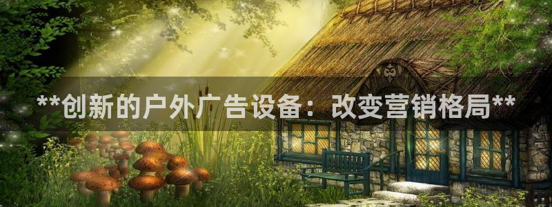 杏宇代理注册：**创新的户外广告设备：改变营销格局**
