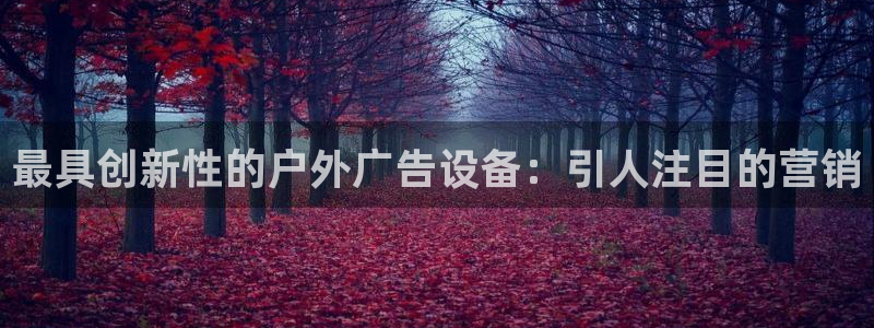 杏宇代理注册：最具创新性的户外广告设备：引人注目的营销