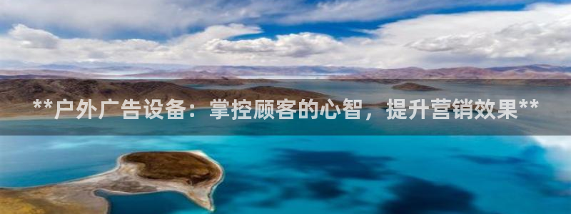 杏宇平台代理怎么赚钱：**户外广告设备：掌控顾客的心智，提升营销效果**
