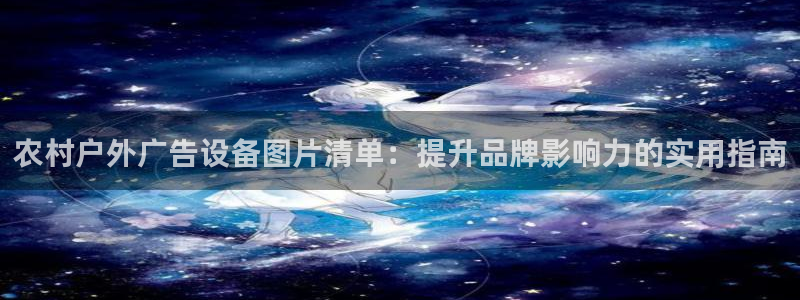 杏宇平台代理怎么样可靠吗：农村户外广告设备图片清单：提升品牌影响力的实用指南