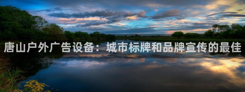 杏宇平台代理怎么样赚钱：唐山户外广告设备：城市标牌和品牌宣传的最佳