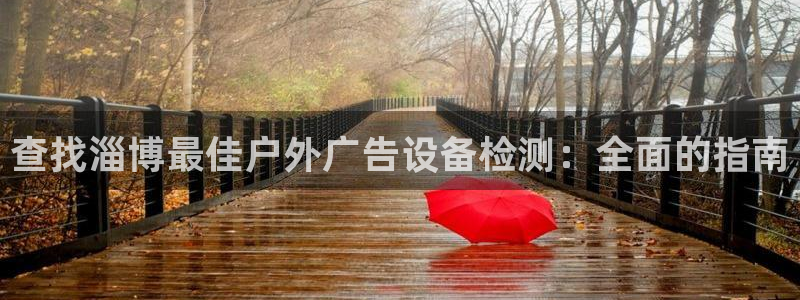 杏宇平台招商：查找淄博最佳户外广告设备检测：全面的指南
