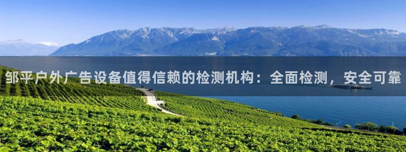 杏宇平台总代理电话：邹平户外广告设备值得信赖的检测机构：全面检测，安全可靠