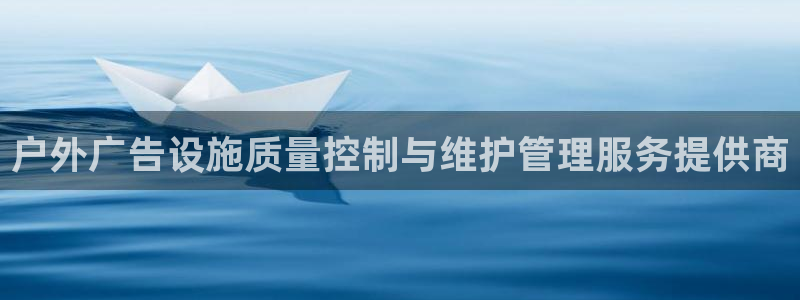 杏宇平台总代理电话：户外广告设施质量控制与维护管理服务提供商