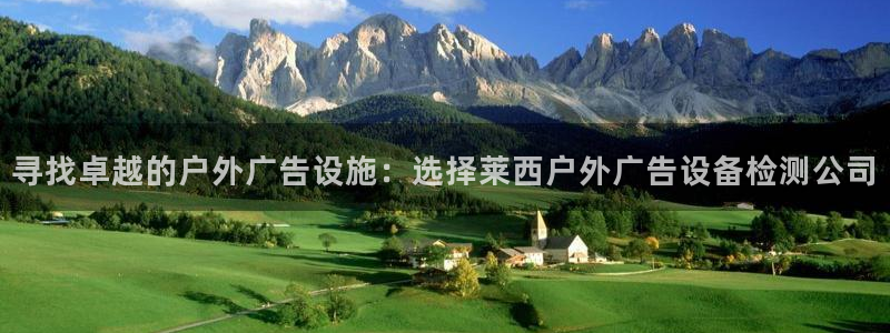 杏宇平台注册登录：寻找卓越的户外广告设施：选择莱西户外广告设备检测公司
