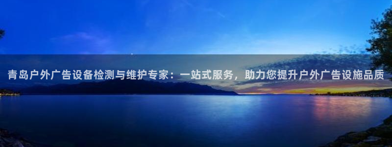 杏宇官方平台官网：青岛户外广告设备检测与维护专家：一站式服务，助力您提升户外广告设施品质