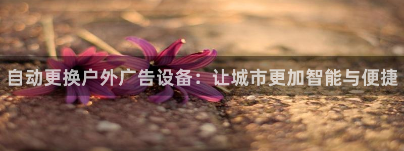 杏宇平台注册地址：自动更换户外广告设备：
