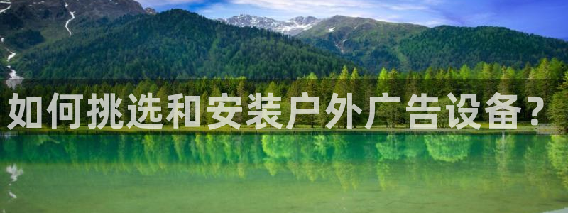杏宇平台客服：如何挑选和安装户外广告设备？