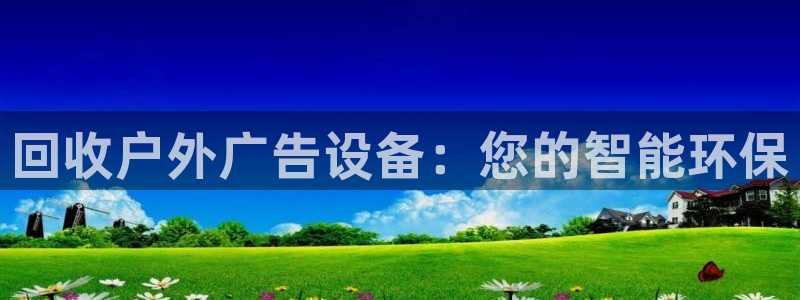 杏宇平台客服：回收户外广告设备：您的智能环保