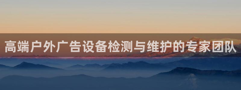 杏宇平台代理怎么赚钱：高端户外广告设备检测与维护的专家团队