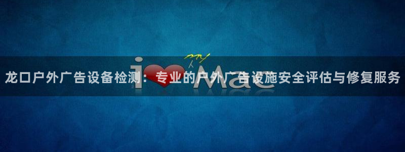 杏宇平台主管：龙口户外广告设备检测：专业的户外广告设施安全评估与修复服务