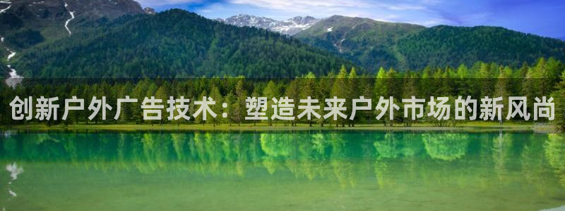 杏宇平台怎么样：创新户外广告技术：塑造未来户外市场的新风尚