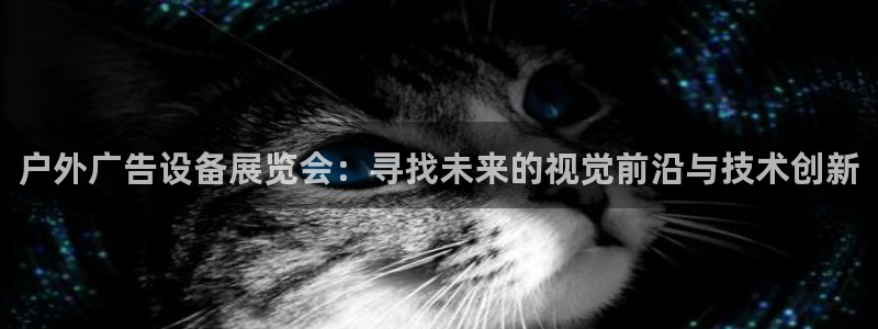 杏宇平台总代理是谁：户外广告设备展览会：